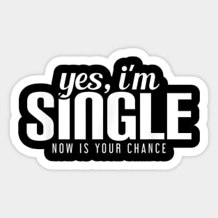 Yes, I'm Single. Now is Your Chance Sticker